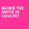 Barbie The Movie In Concert, Shoreline Amphitheatre, San Francisco