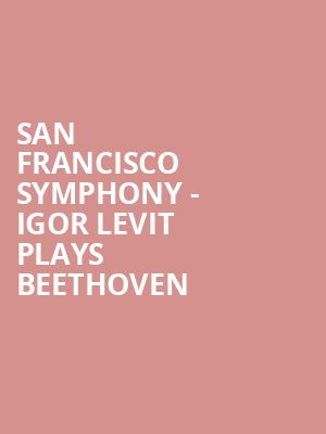 San Francisco Symphony - Igor Levit Plays Beethoven Poster