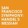 San Francisco Symphony Handels Messiah, Davies Symphony Hall, San Francisco